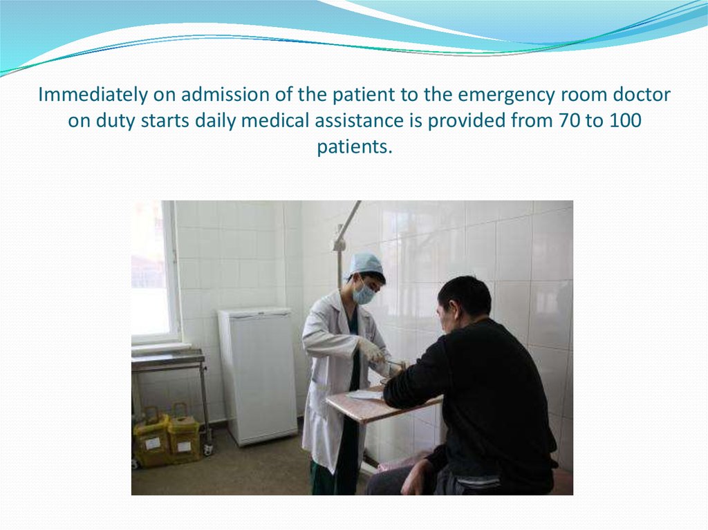 Immediately on admission of the patient to the emergency room doctor on duty starts daily medical assistance is provided from