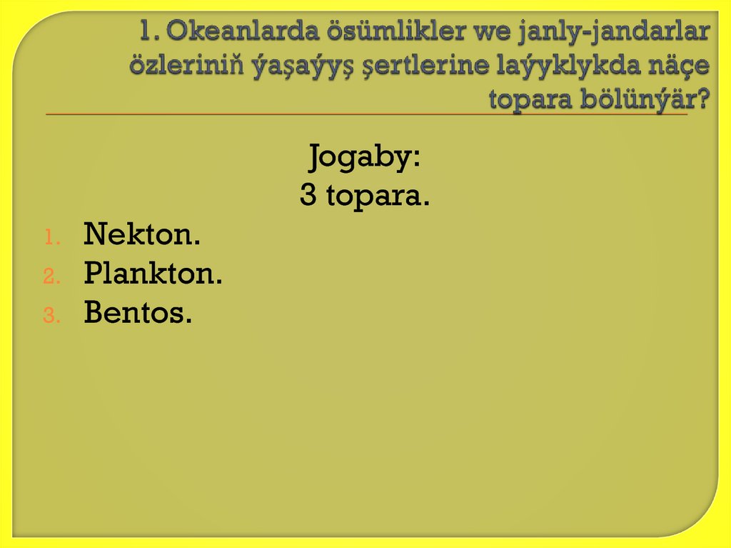 1. Okeanlarda ösümlikler we janly-jandarlar özleriniň ýaşaýyş şertlerine laýyklykda näçe topara bölünýär?