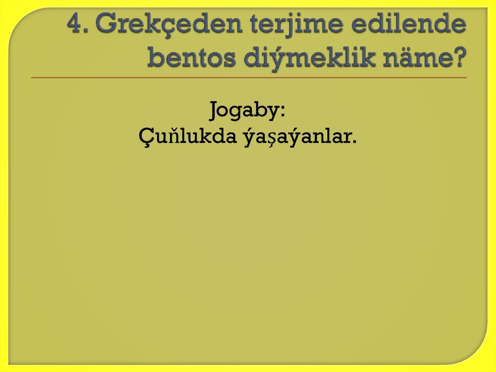 4. Grekçeden terjime edilende bentos diýmeklik näme?