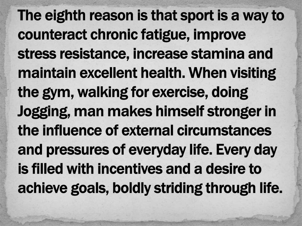 The eighth reason is that sport is a way to counteract chronic fatigue, improve stress resistance, increase stamina and