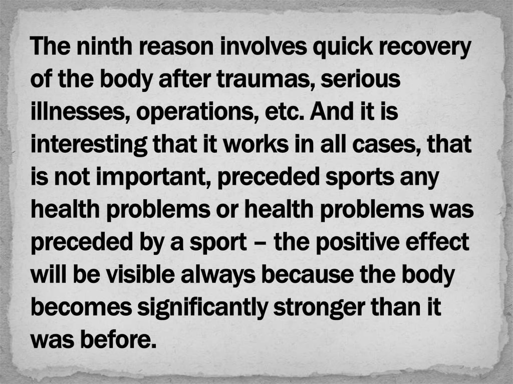 The ninth reason involves quick recovery of the body after traumas, serious illnesses, operations, etc. And it is interesting