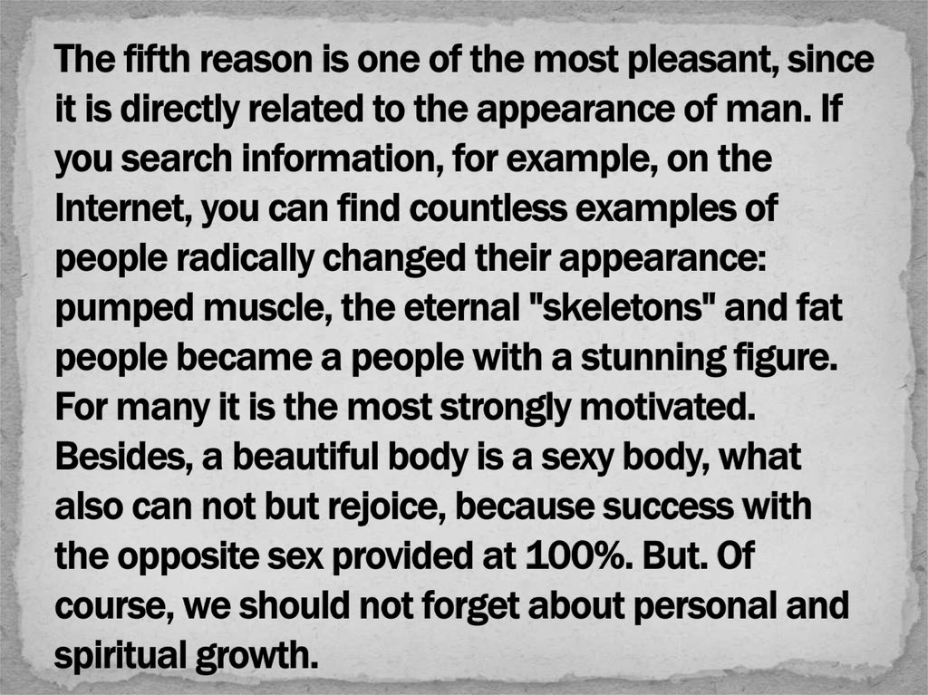 The fifth reason is one of the most pleasant, since it is directly related to the appearance of man. If you search information,
