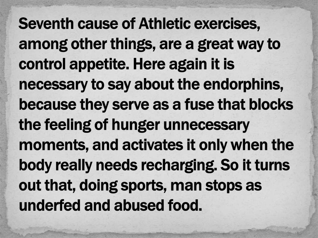 Seventh cause of Athletic exercises, among other things, are a great way to control appetite. Here again it is necessary to say