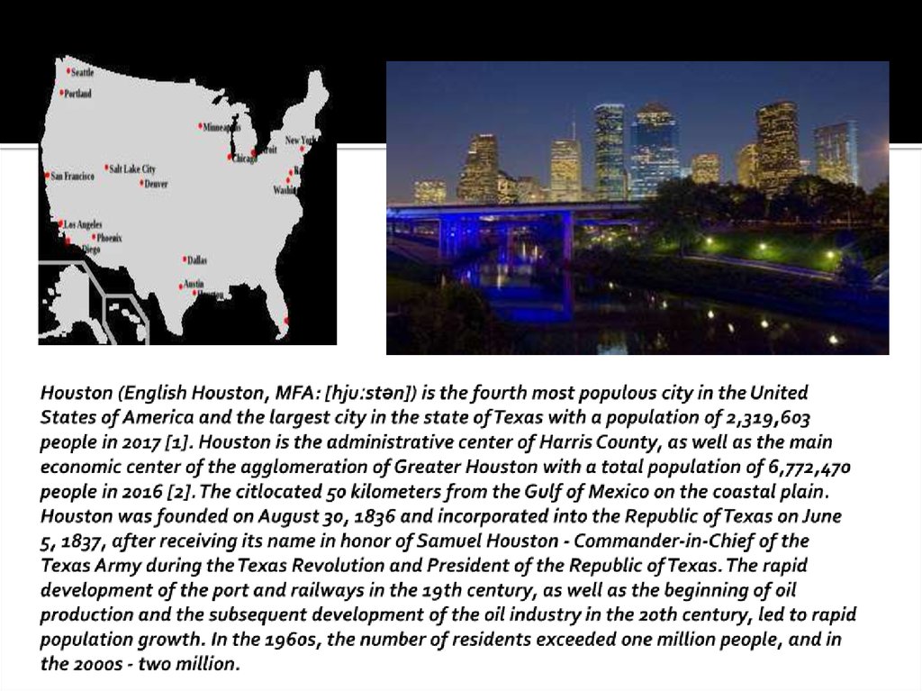 Houston (English Houston, MFA: [hjuːstən]) is the fourth most populous city in the United States of America and the largest