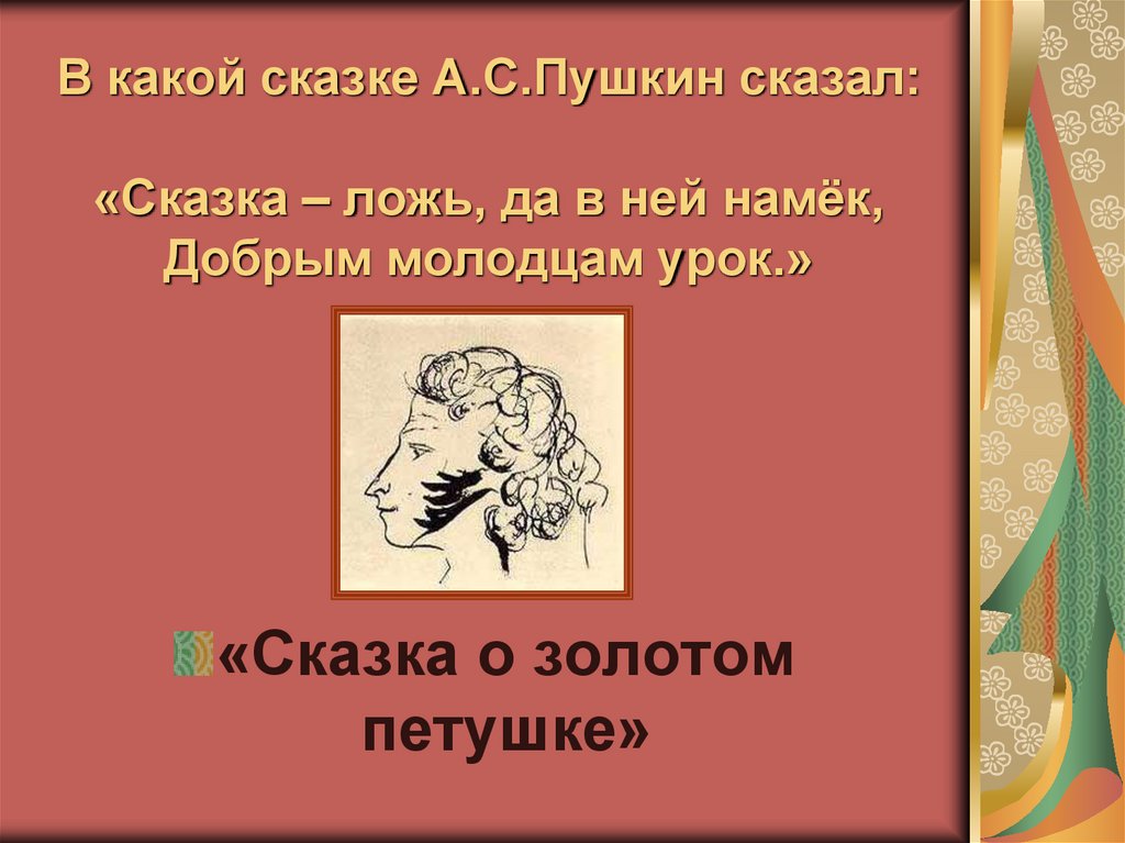 В какой сказке А.С.Пушкин сказал: «Сказка – ложь, да в ней намёк, Добрым молодцам урок.»