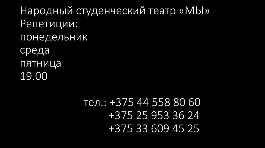 Народный студенческий театр «МЫ» Репетиции: понедельник среда пятница 19.00 тел.: +375 44 558 80 60 +375 25 953 36 24 +375 33