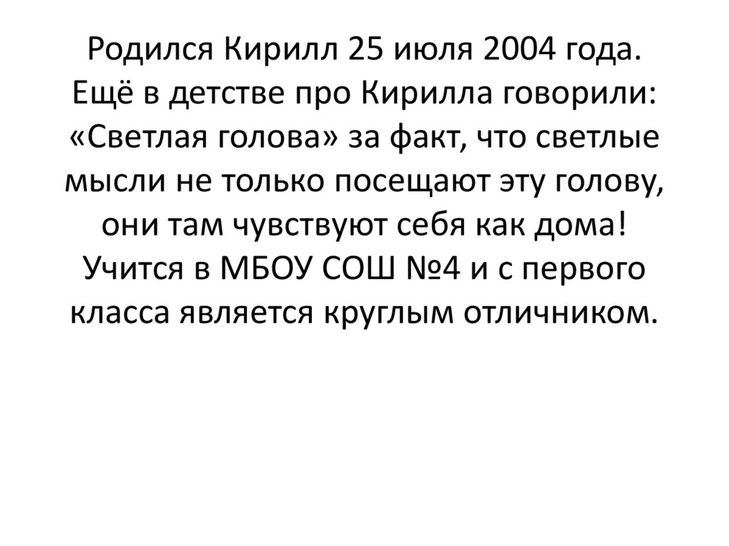Родился Кирилл 25 июля 2004 года. Ещё в детстве про Кирилла говорили: «Светлая голова» за факт, что светлые мысли не только