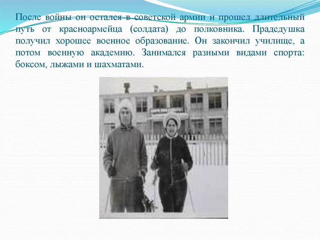 После войны он остался в советской армии и прошел длительный путь от красноармейца (солдата) до полковника. Прадедушка получил