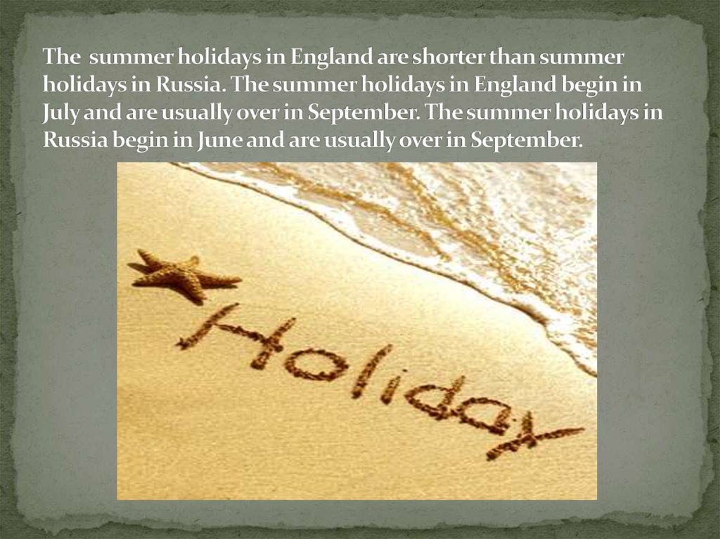 The summer holidays in England are shorter than summer holidays in Russia. The summer holidays in England begin in July and are