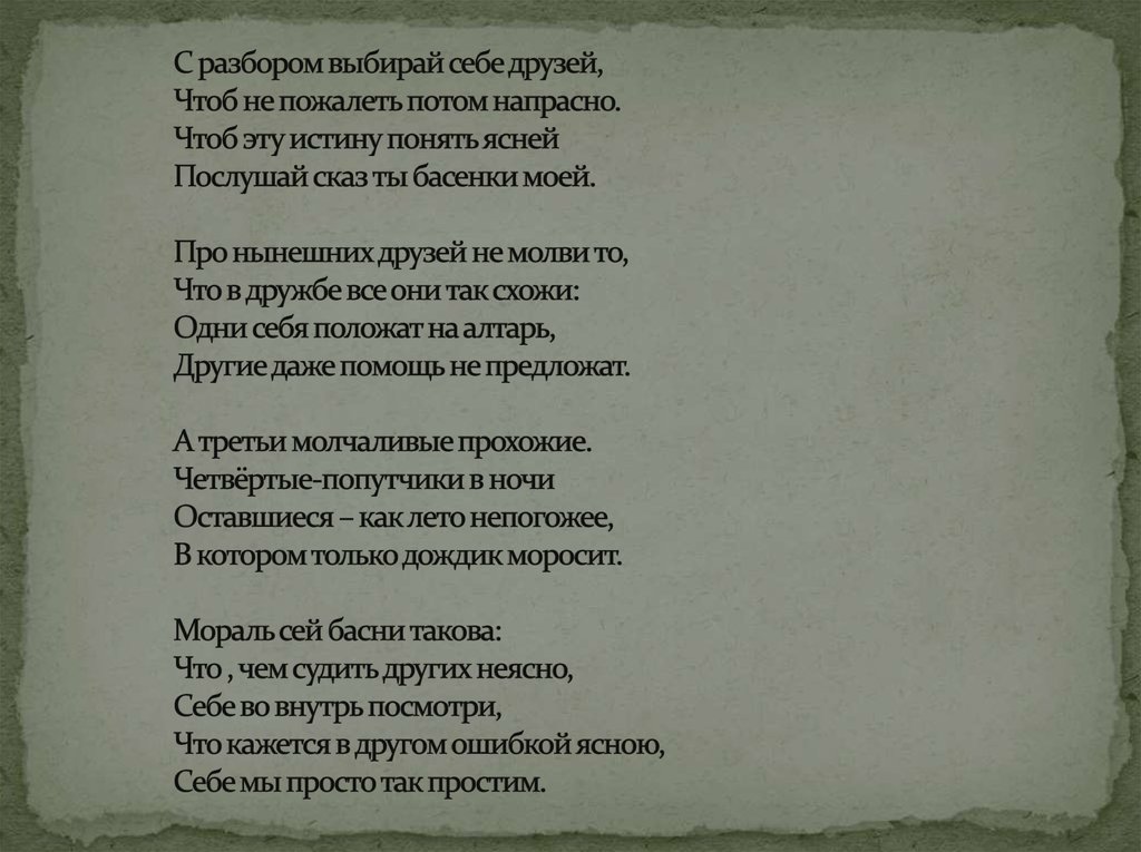 С разбором выбирай себе друзей, Чтоб не пожалеть потом напрасно. Чтоб эту истину понять ясней Послушай сказ ты басенки моей.