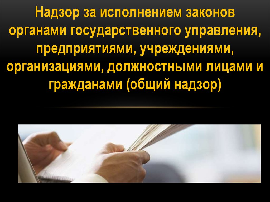 Организация общего надзора. Общий надзор. Выполнение законов. Исполнение законов. Сущность общего надзора.