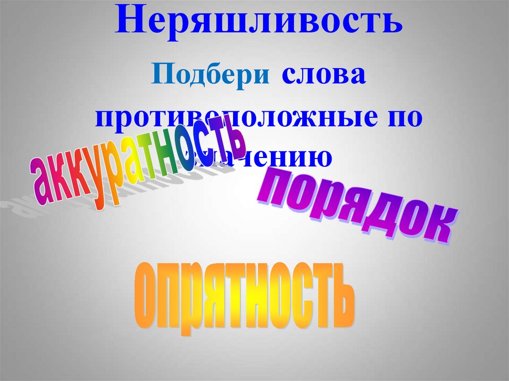 Неряшливость Подбери слова противоположные по значению