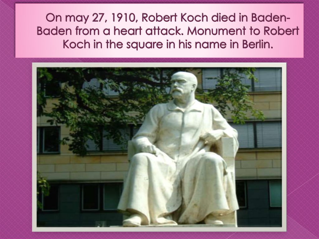 On may 27, 1910, Robert Koch died in Baden-Baden from a heart attack. Monument to Robert Koch in the square in his name in
