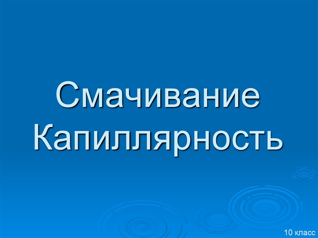 Капиллярное смачивание. Смачивание и капиллярность. Смачивание и капиллярность 10 класс. Смачивание и капиллярность презентация. Капиллярность презентация 10 класс.