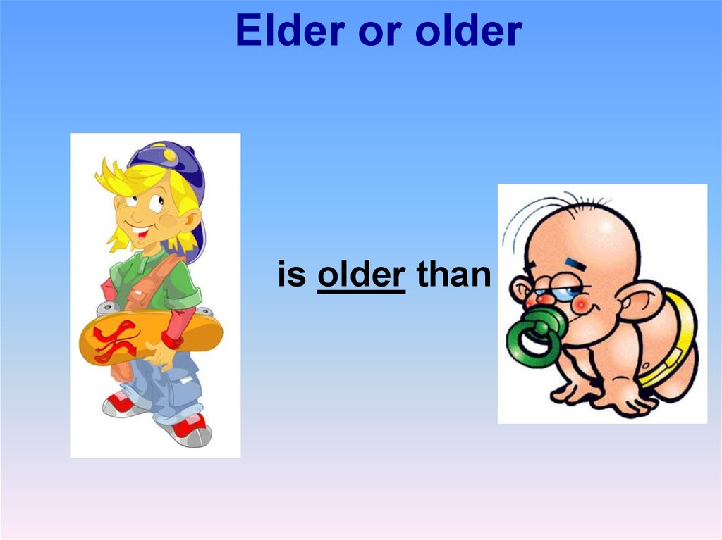 They are older than me. Older or Elder.