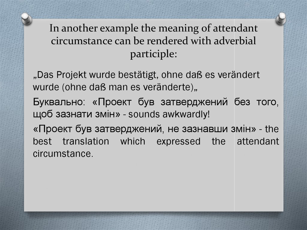 In another example the meaning of attendant circumstance can be rendered with adverbial participle: