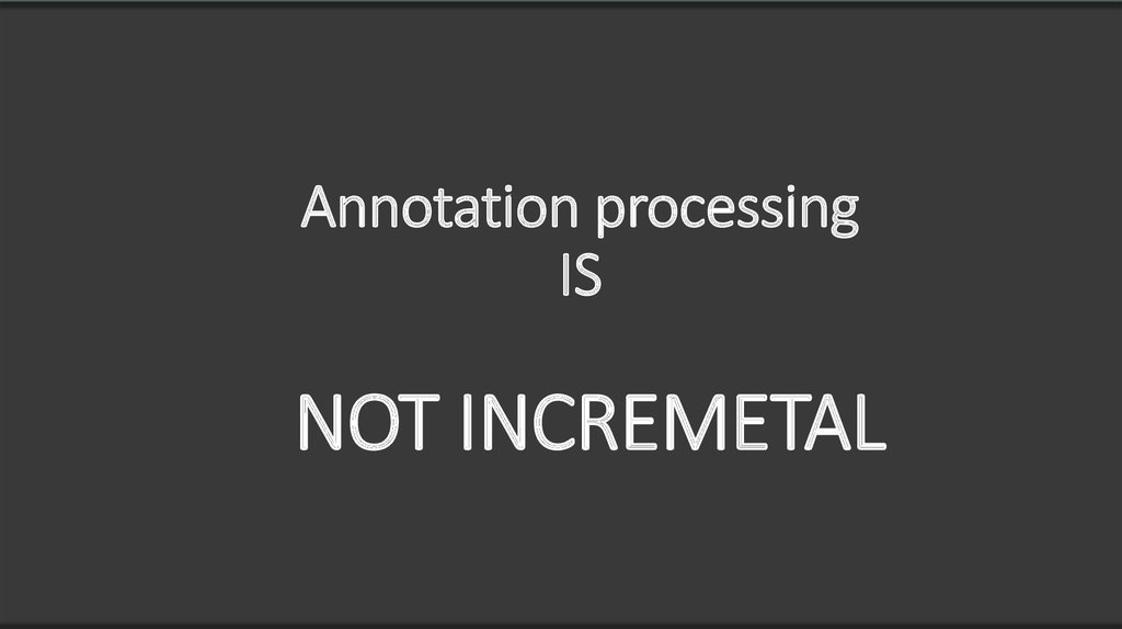 Annotation processing IS NOT INCREMETAL