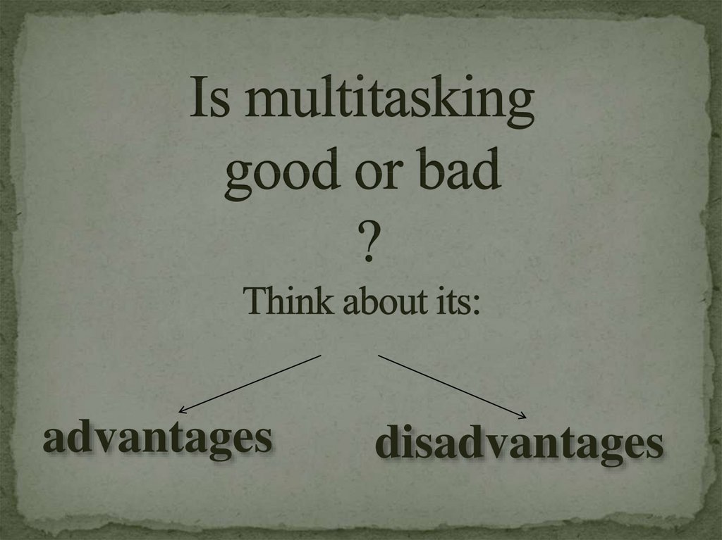 Is multitasking good or bad ? Think about its: