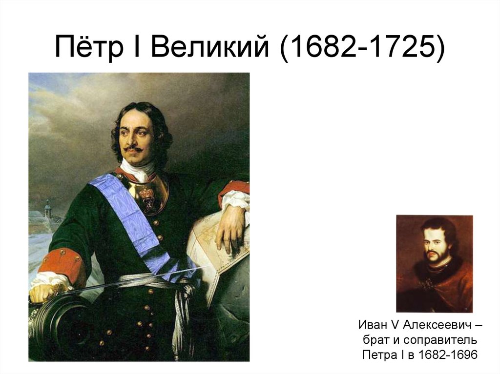 Соправитель петра 1 в первые годы. 1696-1725 Гг. петра1 Алексеевич. Даты Петра 1 1682-1725.