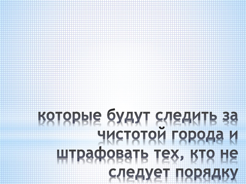 которые будут следить за чистотой города и штрафовать тех, кто не следует порядку