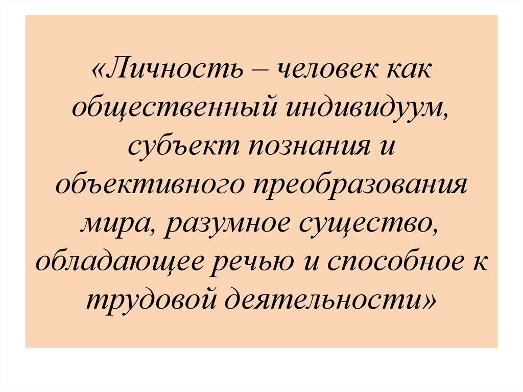 «Личность – человек как общественный индивидуум, субъект познания и объективного преобразования мира, разумное существо,