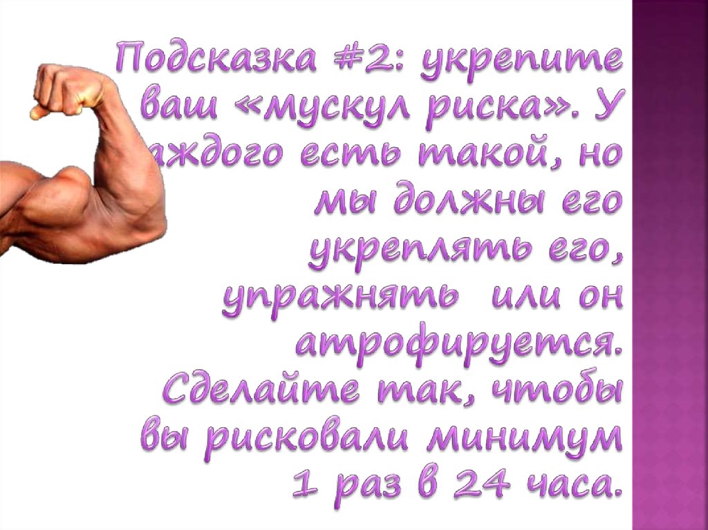 Подсказка #2: укрепите ваш «мускул риска». У каждого есть такой, но мы должны его укреплять его, упражнять или он атрофируется.