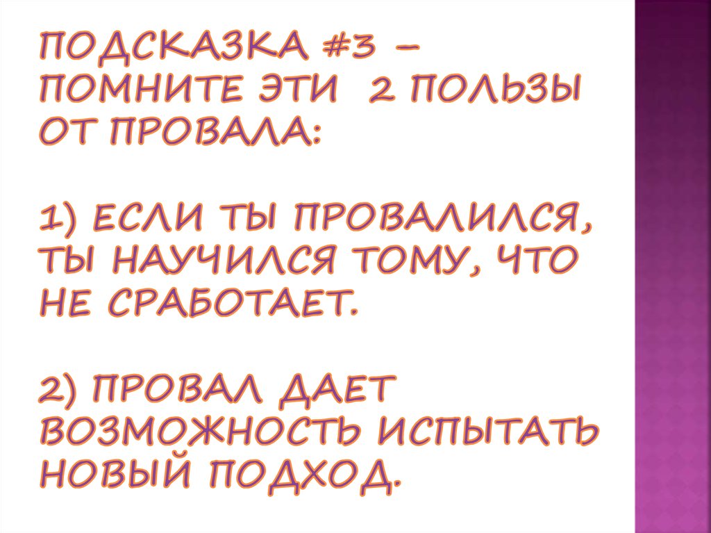 Подсказка #3 – помните эти 2 пользы от провала: 1) Если ты провалился, ты научился тому, что не сработает. 2) Провал дает