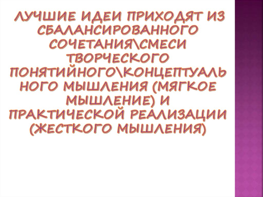 Лучшие идеи приходят из сбалансированного сочетания\смеси творческого понятийного\концептуального мышления (мягкое мышление) и