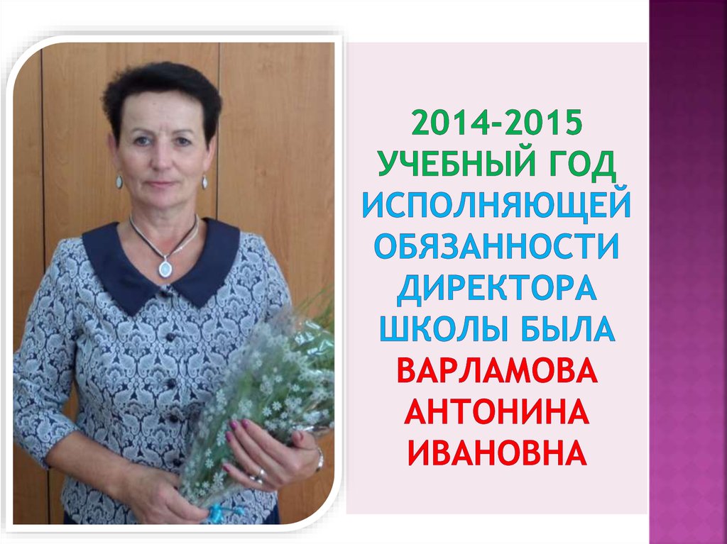 2014-2015 учебный год исполняющей обязанности директора школы была Варламова Антонина Ивановна