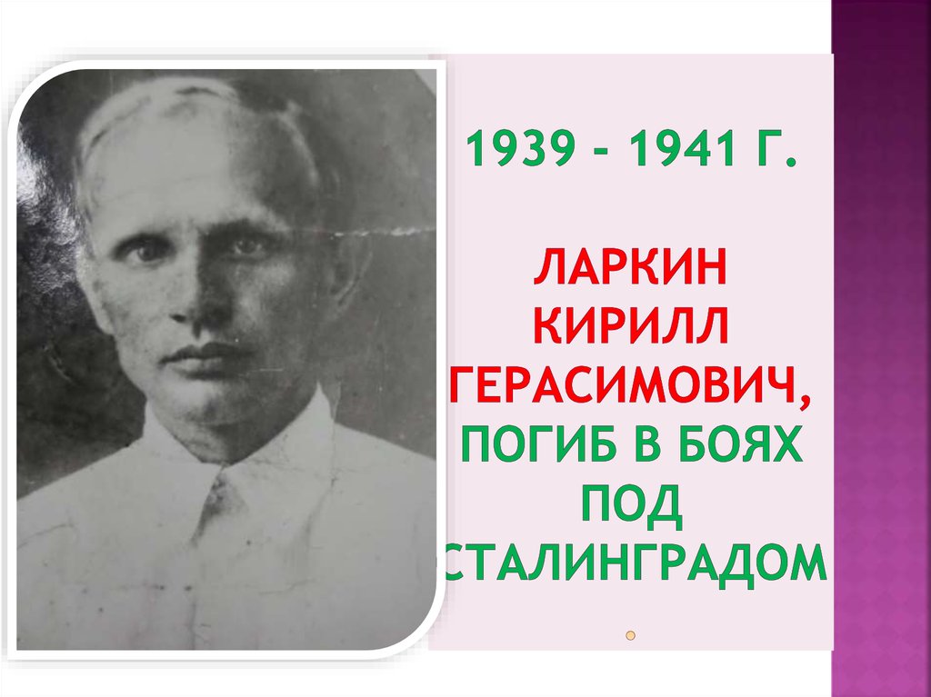 1939 - 1941 г. Ларкин Кирилл Герасимович, погиб в боях под Сталинградом.