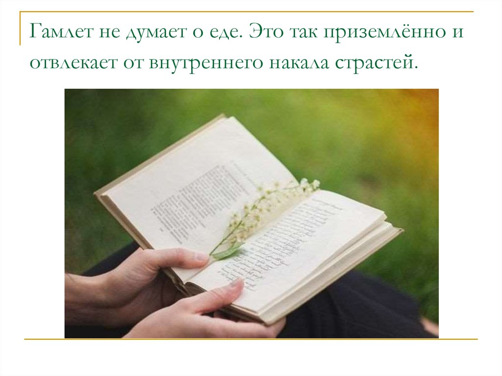 Гамлет не думает о еде. Это так приземлённо и отвлекает от внутреннего накала страстей.