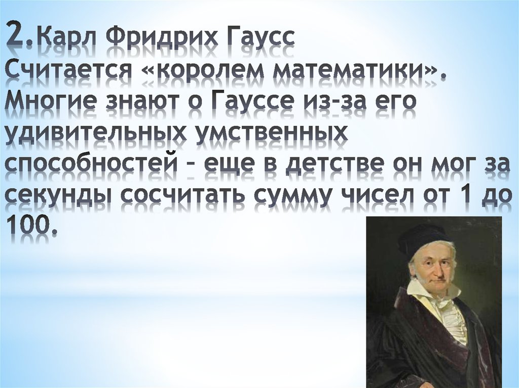 2.Карл Фридрих Гаусс Считается «королем математики». Многие знают о Гауссе из-за его удивительных умственных способностей – еще