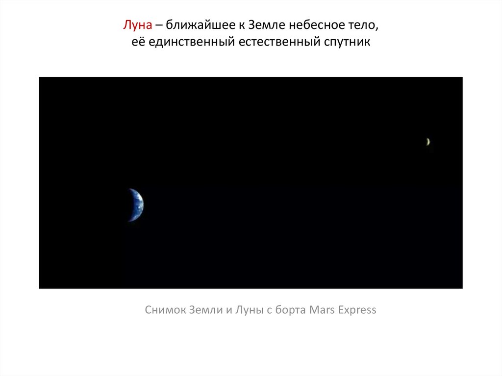 Луна ближайший спутник. Луна ближайшее к земле небесное тело. Снимок земли и Луны с борта Mars Express. Презентация по астрономии 11 класс движение и фазы Луны. Тела близкие к земле небесные.