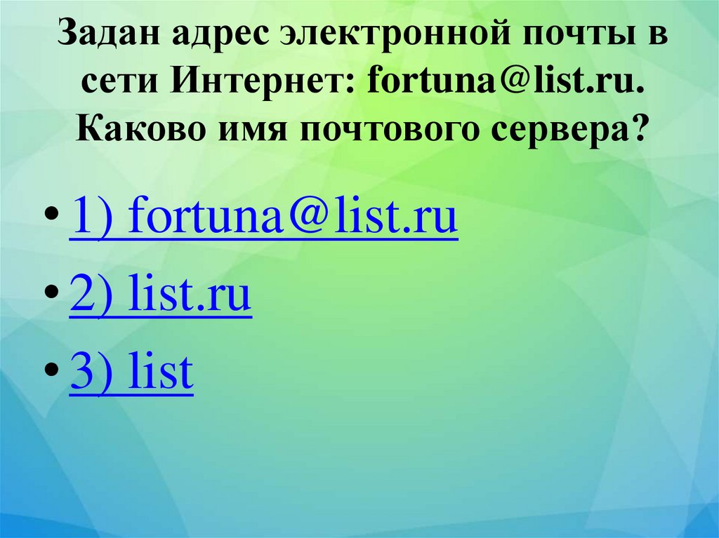 Задан адрес электронной почты в сети Интернет: fortuna@list.ru. Каково имя почтового сервера?