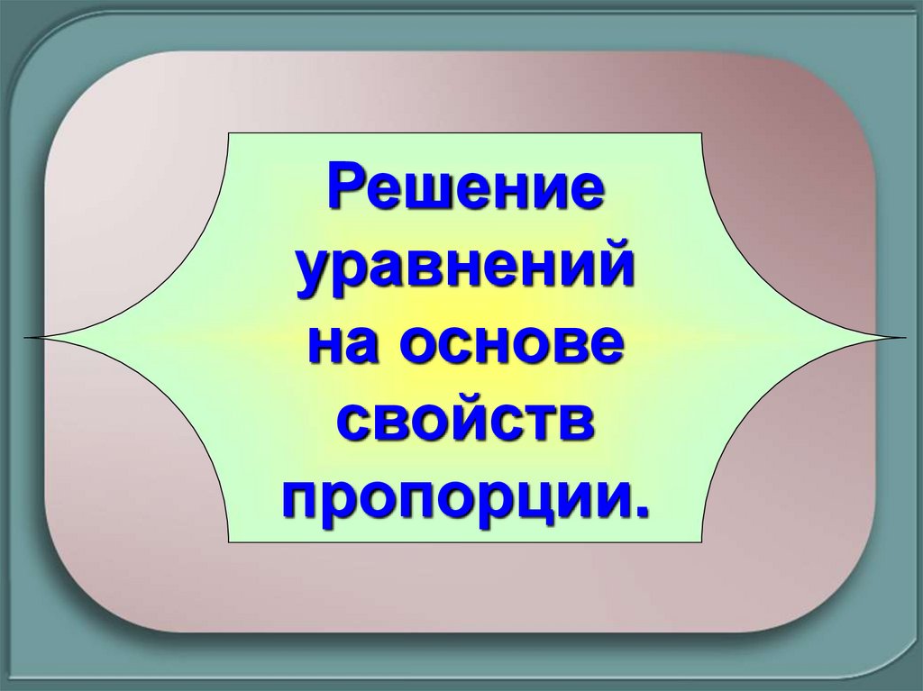 Свойства основ. 6 Класс семинар по теме пропорции.