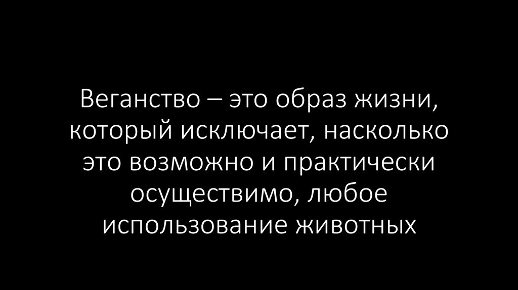 Веганство – это образ жизни, который исключает, насколько это возможно и практически осуществимо, любое использование животных