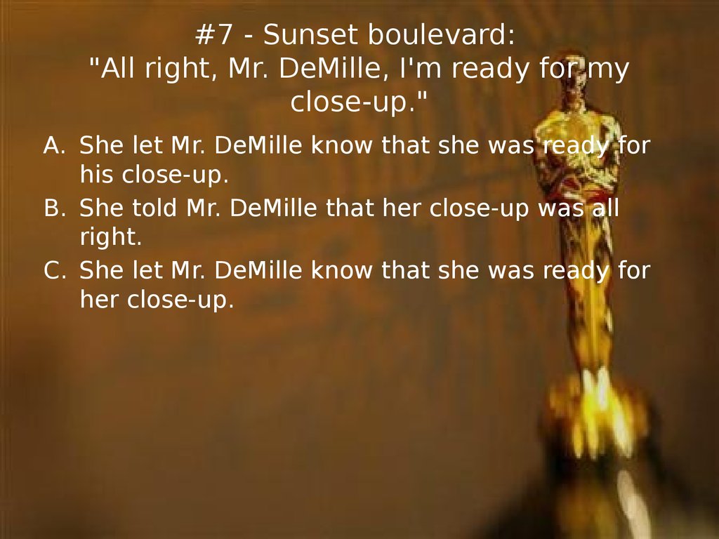 #7 - Sunset boulevard: "All right, Mr. DeMille, I'm ready for my close-up."