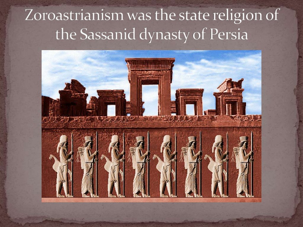 Zoroastrianism was the state religion of the Sassanid dynasty of Persia