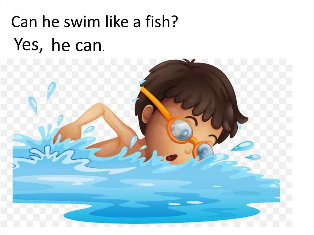 Can he swim like a fish?