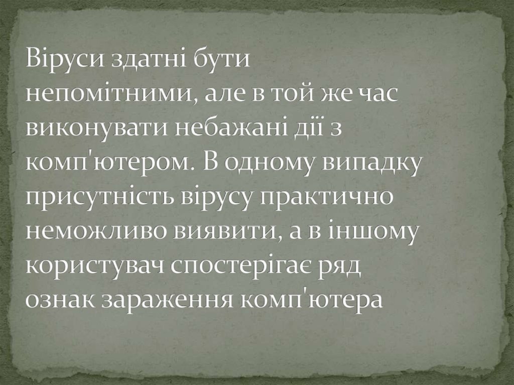 Віруси здатні бути непомітними, але в той же час виконувати небажані дії з комп'ютером. В одному випадку присутність вірусу