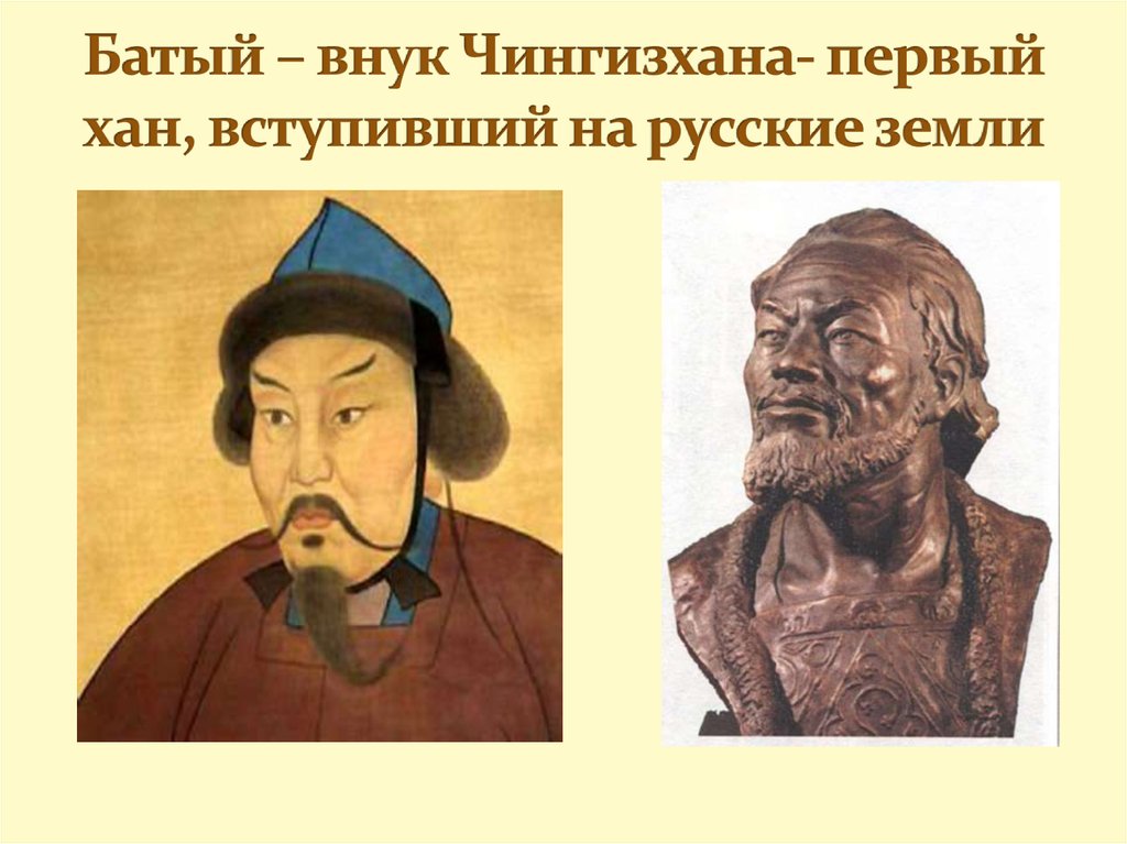 Батый – внук Чингизхана- первый хан, вступивший на русские земли