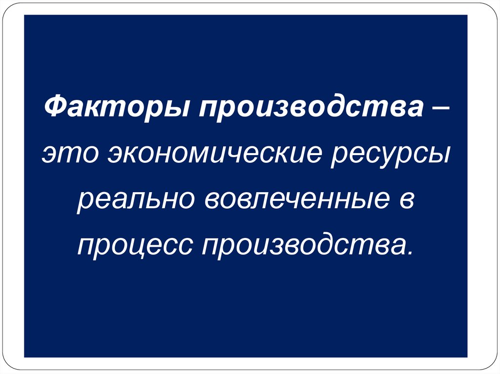 Вывод о факторах производства. Факторы производства это ресурсы вовлеченные в процесс. Ресурсы вовлеченные в процесс производства называются. Реально вовлеченные в процесс производства ресурсы это.