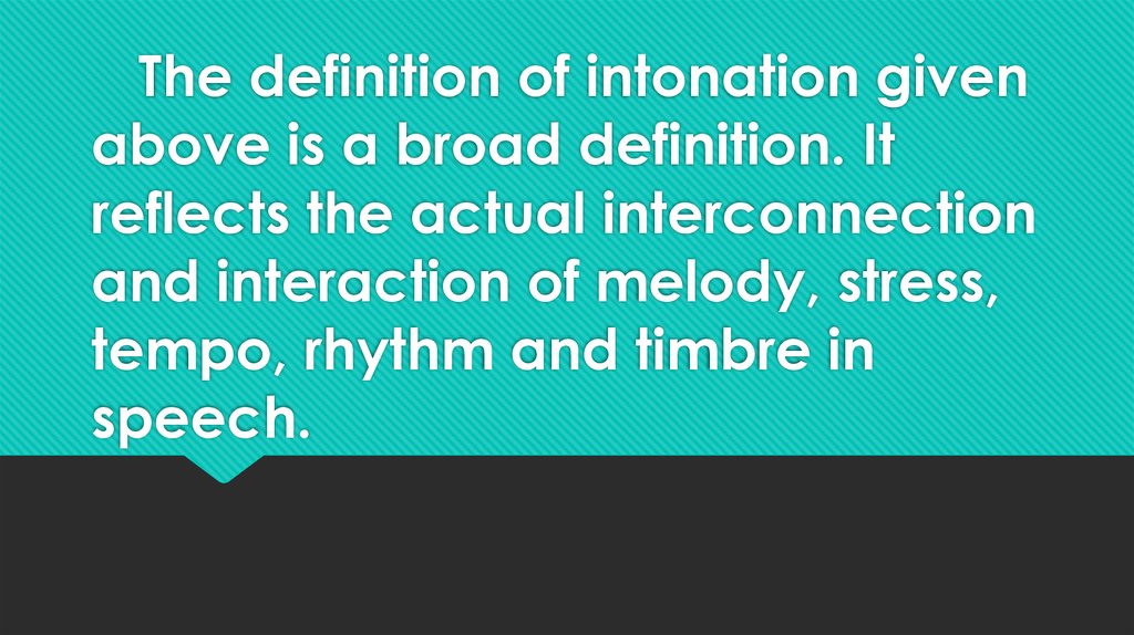   The definition of intonation given above is a broad definition. It reflects the actual interconnection and interaction of