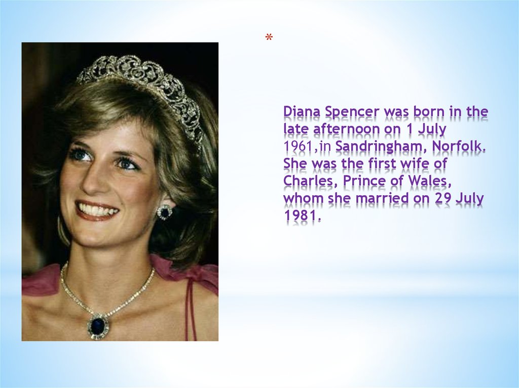 Diana Spencer was born in the late afternoon on 1 July 1961,in Sandringham, Norfolk. She was the first wife of Charles, Prince