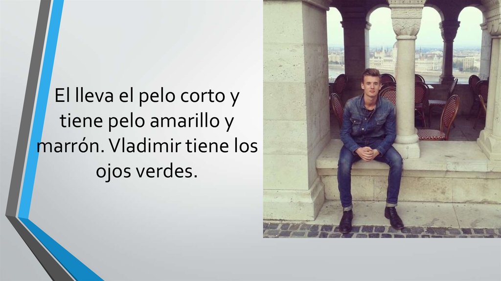 El lleva el pelo corto y tiene pelo amarillo y marrón. Vladimir tiene los ojos verdes.