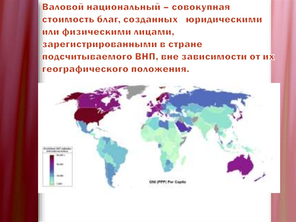 Валовой национальный – совокупная стоимость благ, созданных  юридическими или физическими лицами, зарегистрированными в стране