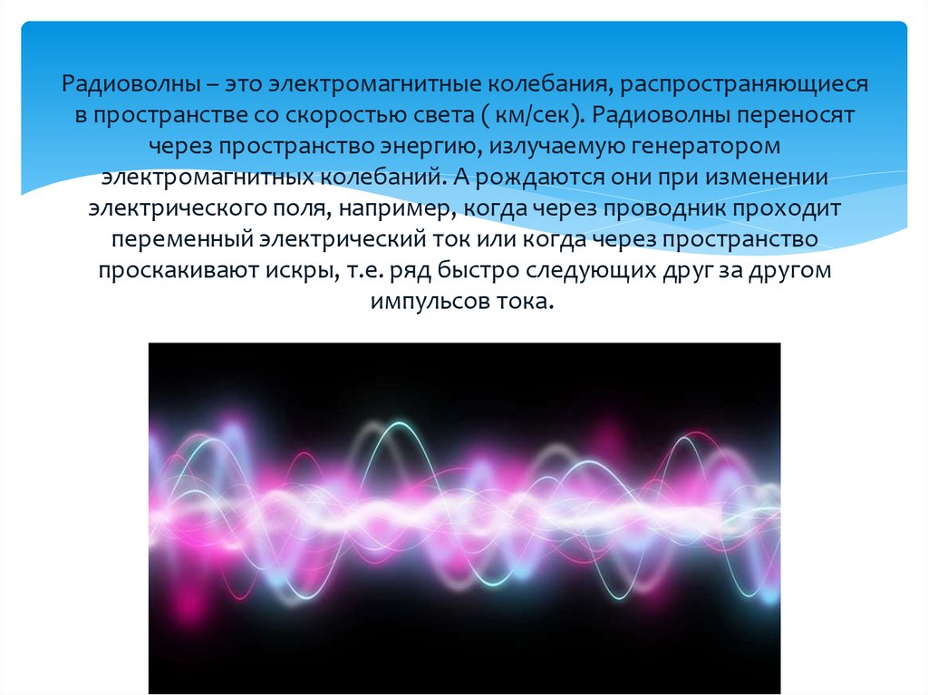 Радиоволны – это электромагнитные колебания, распространяющиеся в пространстве со скоростью света ( км/сек). Радиоволны