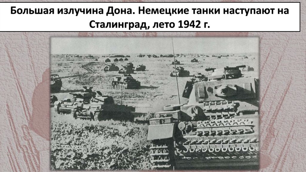 Большая излучина Дона. Немецкие танки наступают на Сталинград, лето 1942 г.