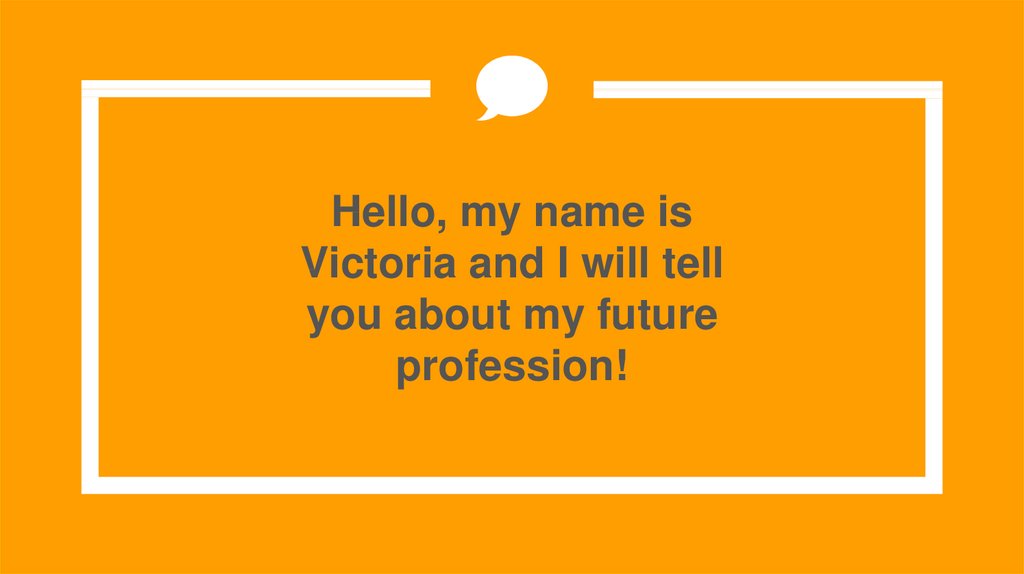 Hello, my name is Victoria and I will tell you about my future profession!