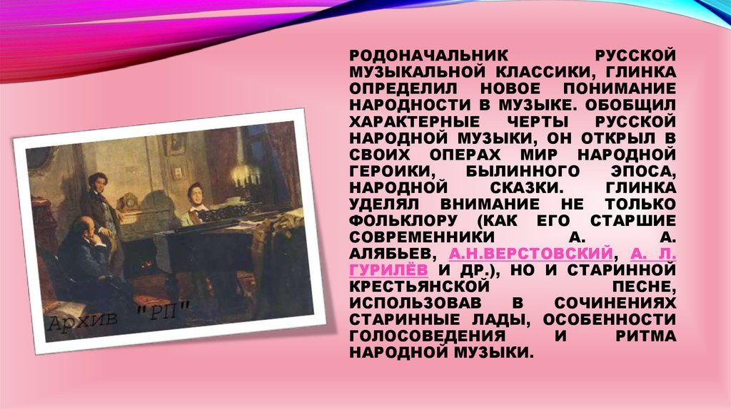 Родоначальник русской музыкальной классики, Глинка определил новое понимание народности в музыке. Обобщил характерные черты